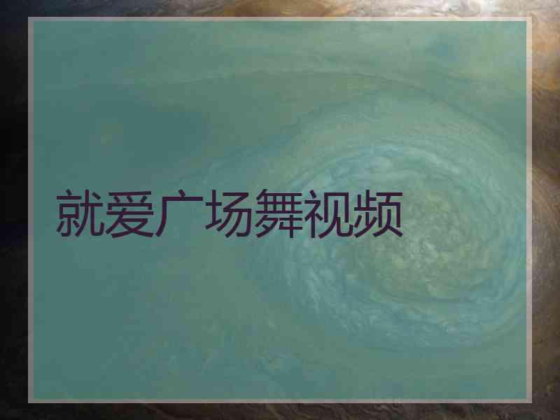 就爱广场舞视频