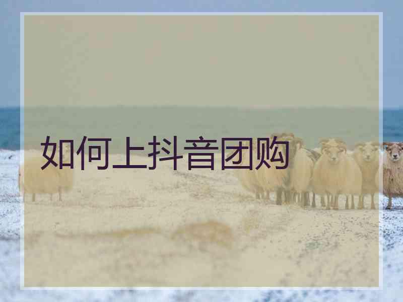 如何上抖音团购