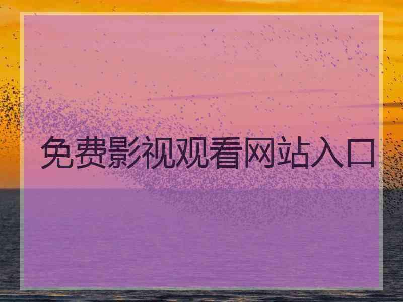 免费影视观看网站入口