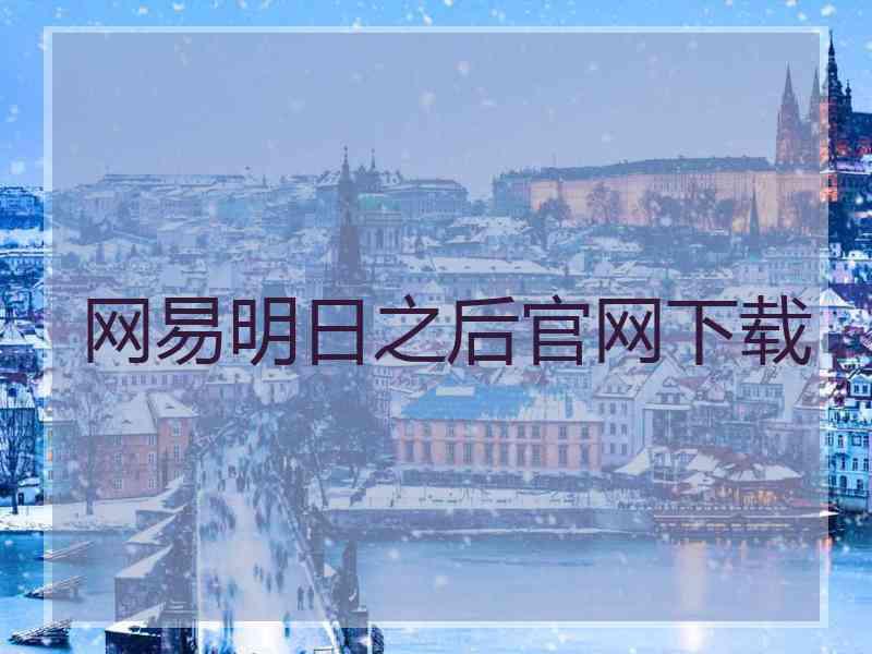 网易明日之后官网下载